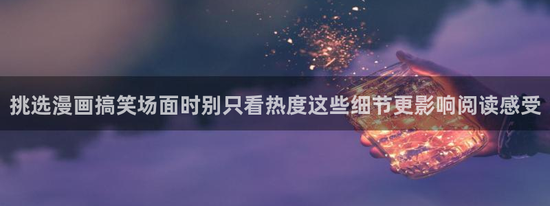 羞羞漫画漫画在线阅读:挑选漫画搞笑场面时别只看热度这些细节更影响阅读感受