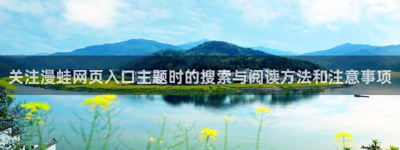 羞羞漫画漫画阅读导航:关注漫蛙网页入口主题时的搜索与阅读方法和注意事项