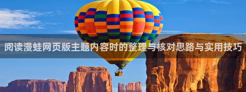 羞羞漫画漫画资讯:阅读漫蛙网页版主题内容时的整理与核对思路与实用技巧